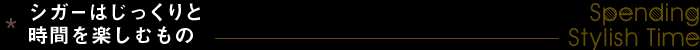 シガーはじっくりと時間を楽しむもの