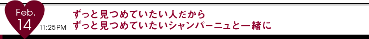 Feb.14 11:25 PM ずっと見つめていたい人だからずっと見つめていたいシャンパーニュと一緒に