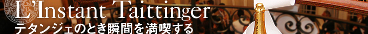 L'Instant Taittinger テタンジェのとき瞬間を満喫する