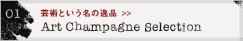 01 芸術という名の逸品 Art Champagne Selection