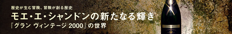 歴史が生む冒険、冒険が創る歴史 モエ・エ・シャンドンの新たなる輝き 『グラン ヴィンテージ 2000』の世界