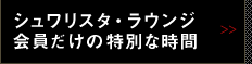 シュワリスタ・ラウンジ 会員だけの特別な時間