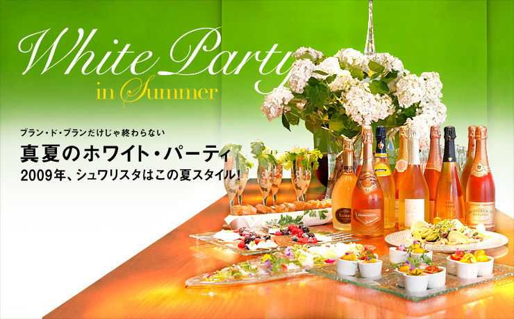White Party in Summer ブラン・ド・ブランだけじゃ終わらない 真夏のホワイト・パーティ 2009年、シュワリスタはこの夏スタイル