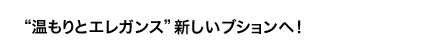 “温もりとエレガンス”新しいブションへ!