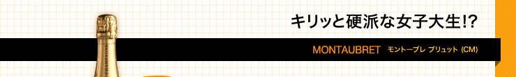 キリッと硬派な女子大生!? MONTAUBRET モントーブレ ブリュット(CM) ¥1,980